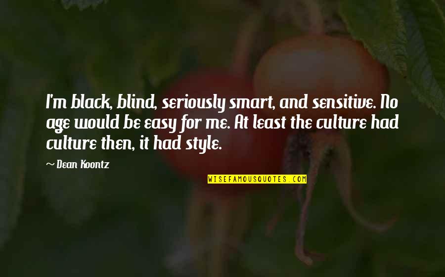 Age And Style Quotes By Dean Koontz: I'm black, blind, seriously smart, and sensitive. No