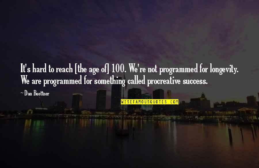 Age And Success Quotes By Dan Buettner: It's hard to reach [the age of] 100.