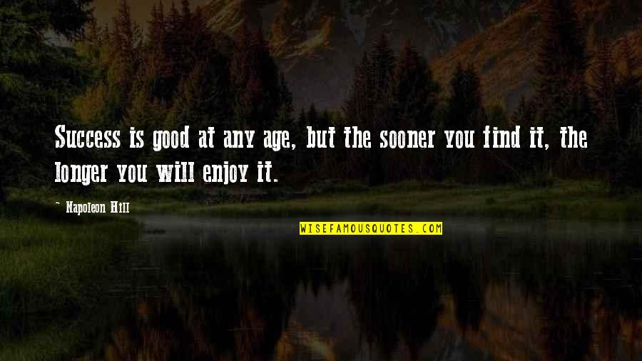 Age And Success Quotes By Napoleon Hill: Success is good at any age, but the
