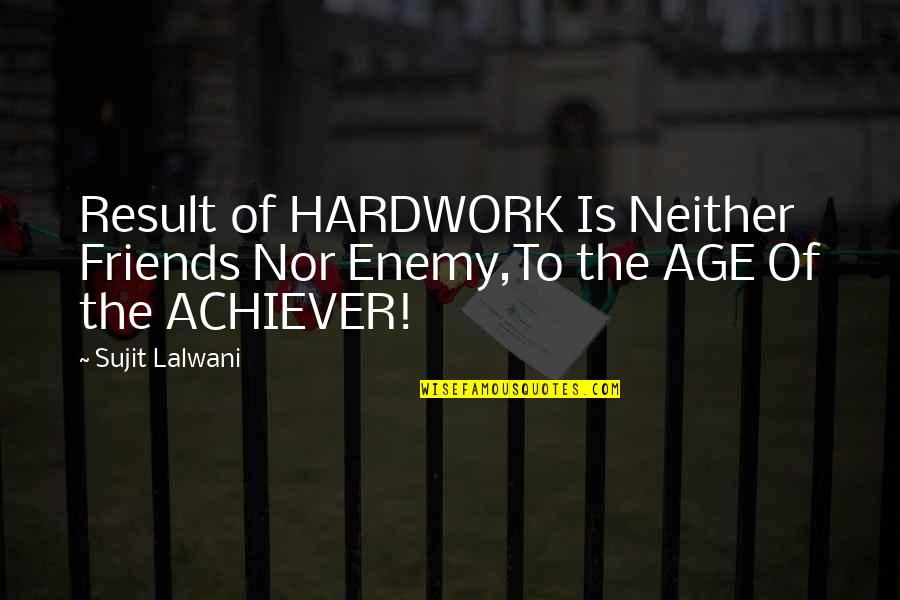 Age And Success Quotes By Sujit Lalwani: Result of HARDWORK Is Neither Friends Nor Enemy,To