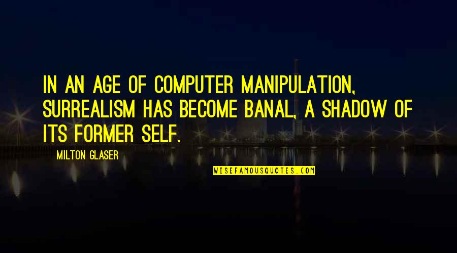 Age And Technology Quotes By Milton Glaser: In an age of computer manipulation, surrealism has