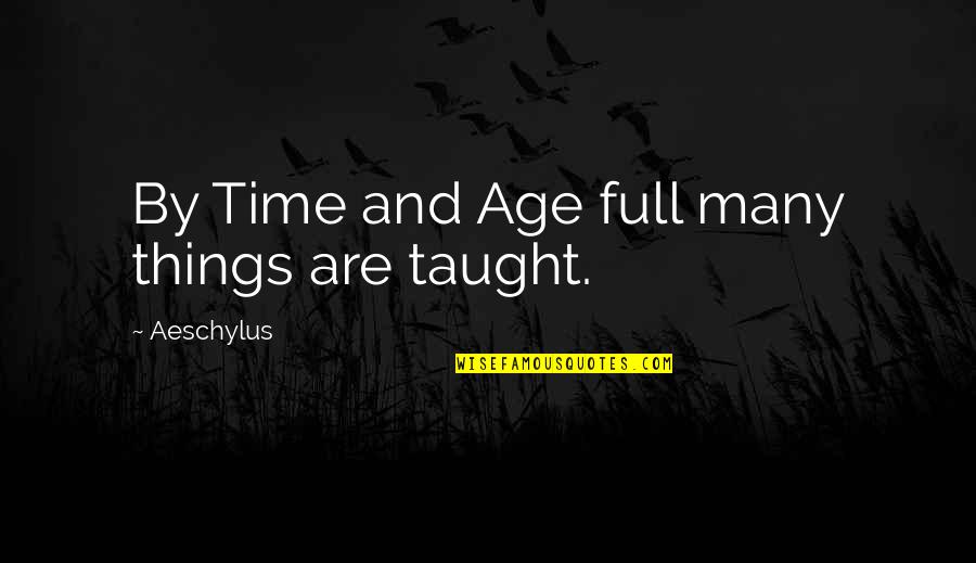 Age And Time Quotes By Aeschylus: By Time and Age full many things are
