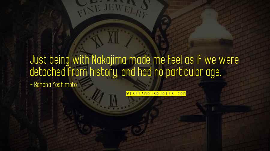 Age And Time Quotes By Banana Yoshimoto: Just being with Nakajima made me feel as