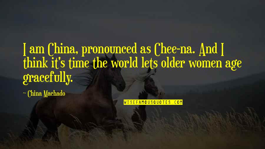 Age And Time Quotes By China Machado: I am China, pronounced as Chee-na. And I