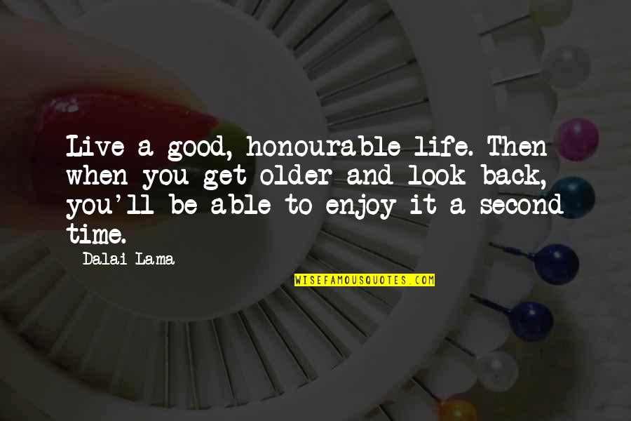 Age And Time Quotes By Dalai Lama: Live a good, honourable life. Then when you