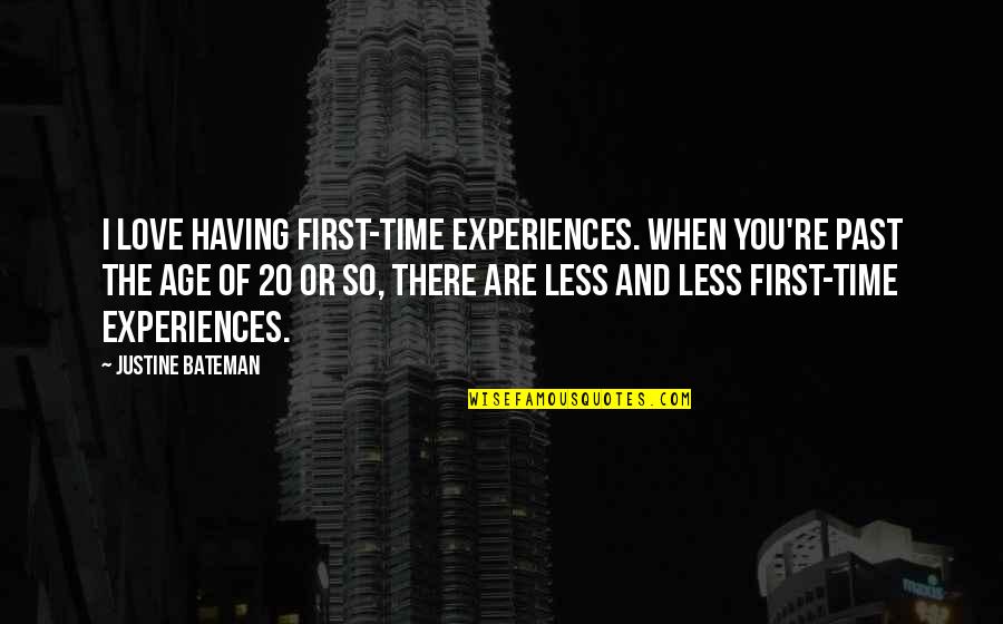 Age And Time Quotes By Justine Bateman: I love having first-time experiences. When you're past
