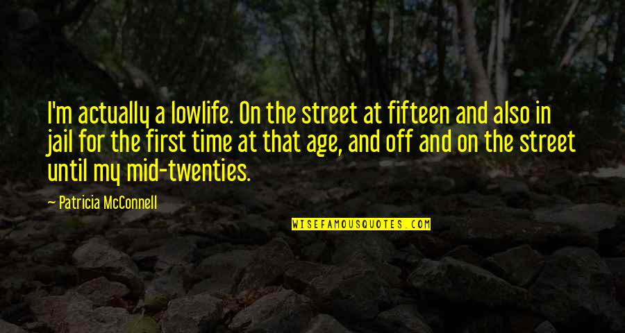Age And Time Quotes By Patricia McConnell: I'm actually a lowlife. On the street at