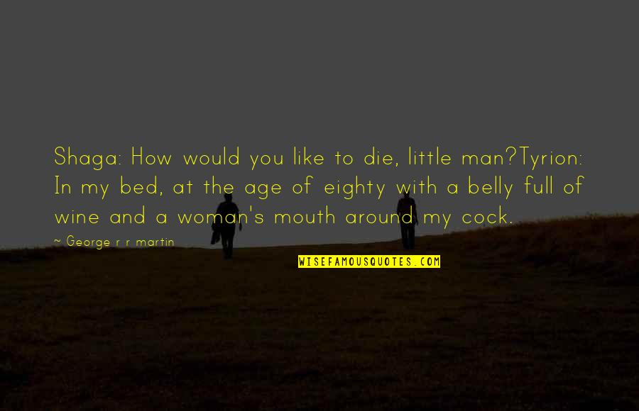Age And Wine Quotes By George R R Martin: Shaga: How would you like to die, little