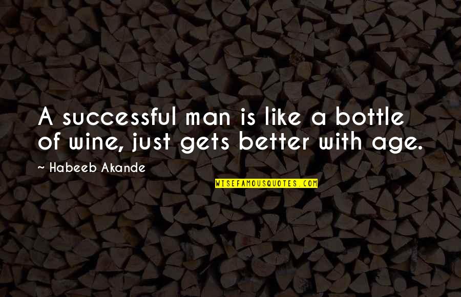 Age And Wine Quotes By Habeeb Akande: A successful man is like a bottle of