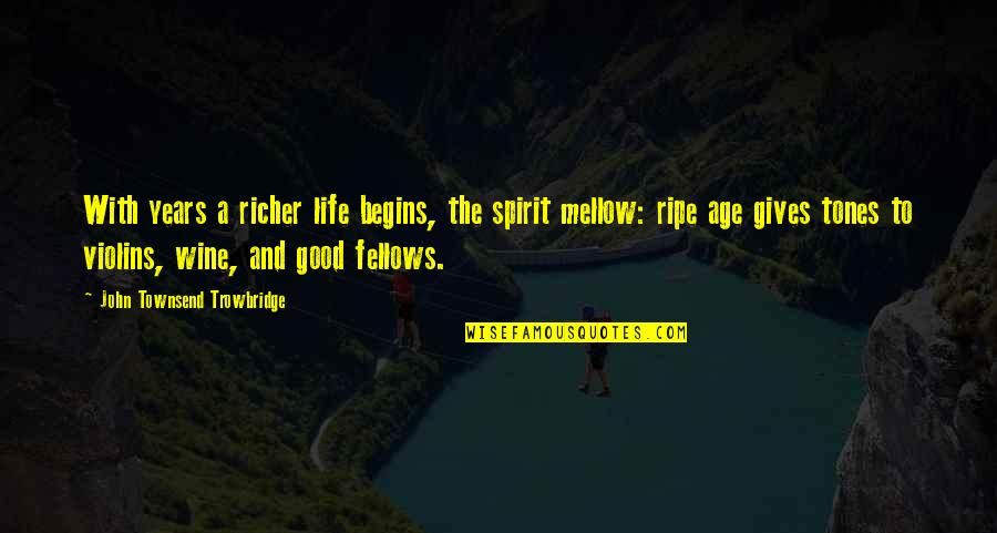 Age And Wine Quotes By John Townsend Trowbridge: With years a richer life begins, the spirit