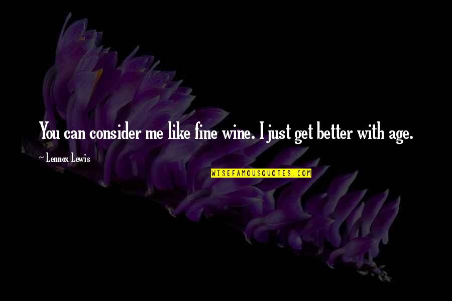 Age And Wine Quotes By Lennox Lewis: You can consider me like fine wine. I