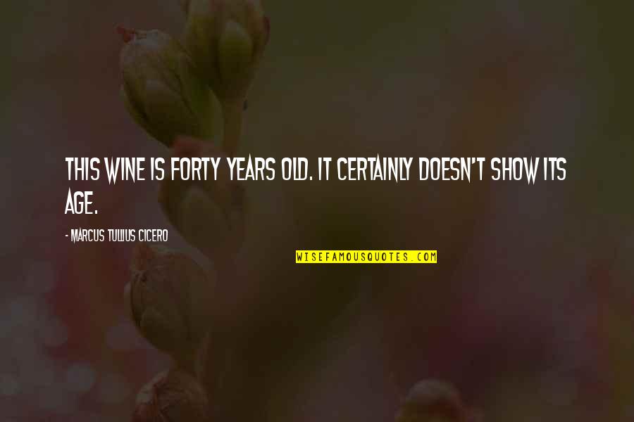Age And Wine Quotes By Marcus Tullius Cicero: This wine is forty years old. It certainly