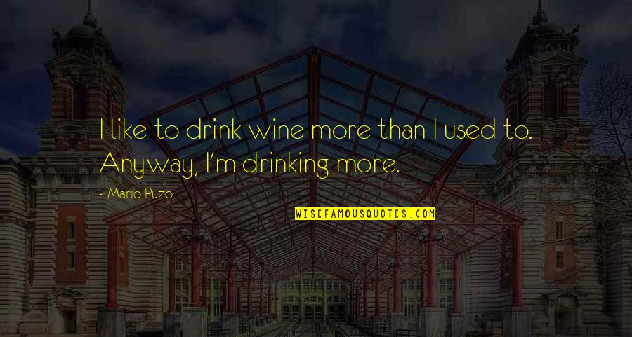 Age And Wine Quotes By Mario Puzo: I like to drink wine more than I