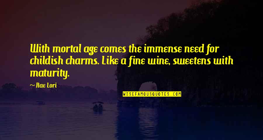 Age And Wine Quotes By Rae Lori: With mortal age comes the immense need for