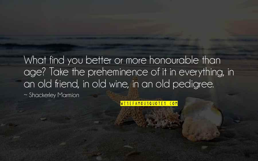 Age And Wine Quotes By Shackerley Marmion: What find you better or more honourable than