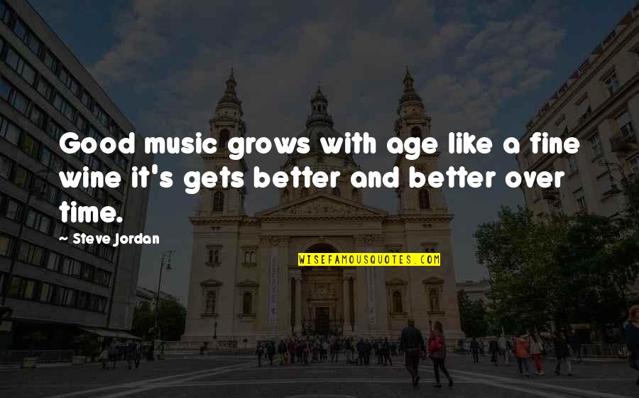 Age And Wine Quotes By Steve Jordan: Good music grows with age like a fine