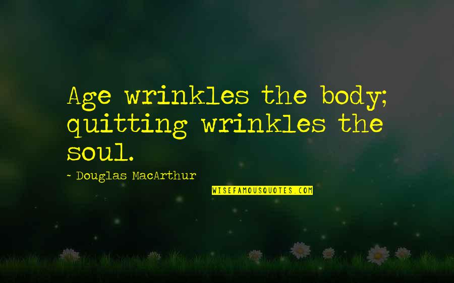 Age And Wrinkles Quotes By Douglas MacArthur: Age wrinkles the body; quitting wrinkles the soul. Age And Wrinkles Quotes By Douglas MacArthur: Age wrinkles the body; quitting wrinkles the soul.