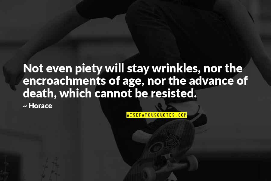 Age And Wrinkles Quotes By Horace: Not even piety will stay wrinkles, nor the