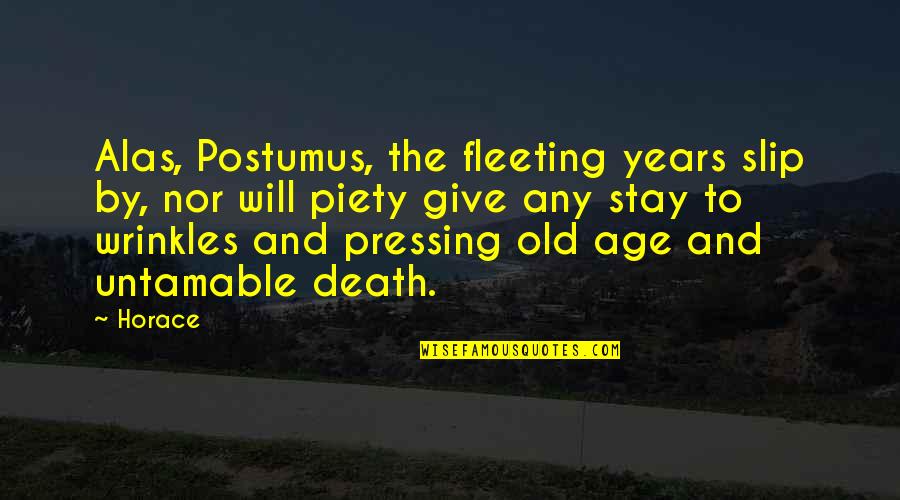 Age And Wrinkles Quotes By Horace: Alas, Postumus, the fleeting years slip by, nor
