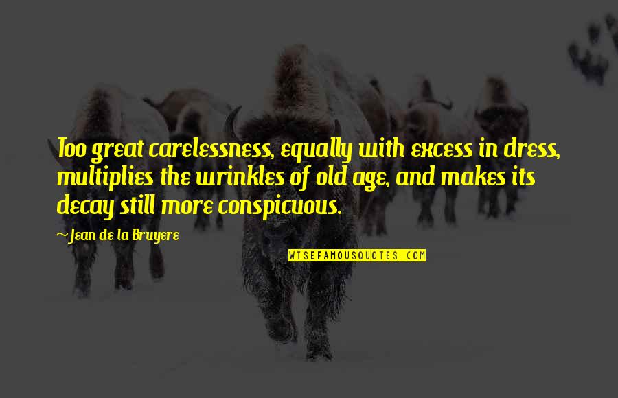 Age And Wrinkles Quotes By Jean De La Bruyere: Too great carelessness, equally with excess in dress, Age And Wrinkles Quotes By Jean De La Bruyere: Too great carelessness, equally with excess in dress,