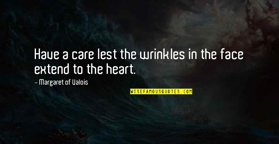 Age And Wrinkles Quotes By Margaret Of Valois: Have a care lest the wrinkles in the