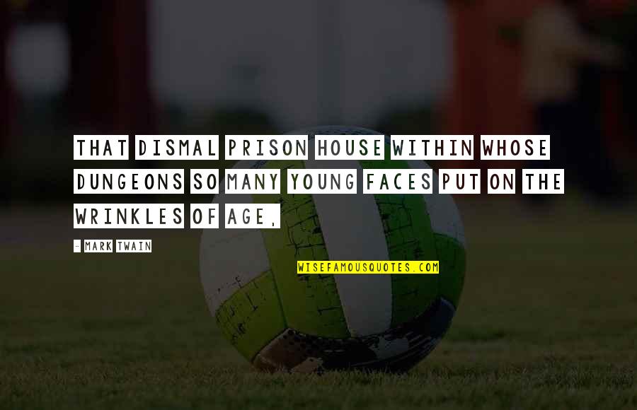 Age And Wrinkles Quotes By Mark Twain: That dismal prison house within whose dungeons so