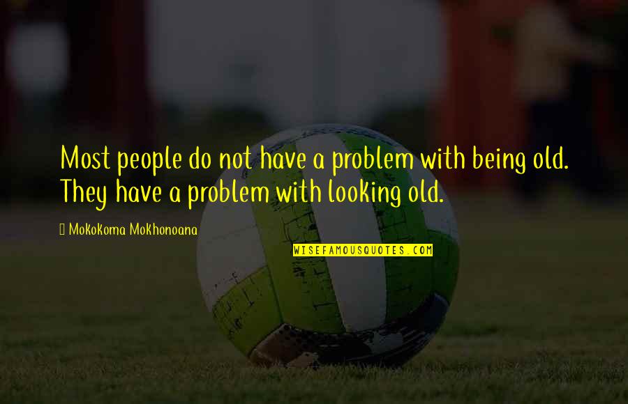 Age And Wrinkles Quotes By Mokokoma Mokhonoana: Most people do not have a problem with