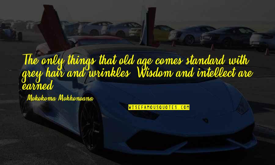 Age And Wrinkles Quotes By Mokokoma Mokhonoana: The only things that old age comes standard