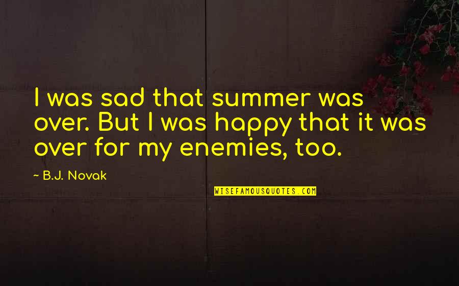 Age Appropriate Quotes By B.J. Novak: I was sad that summer was over. But