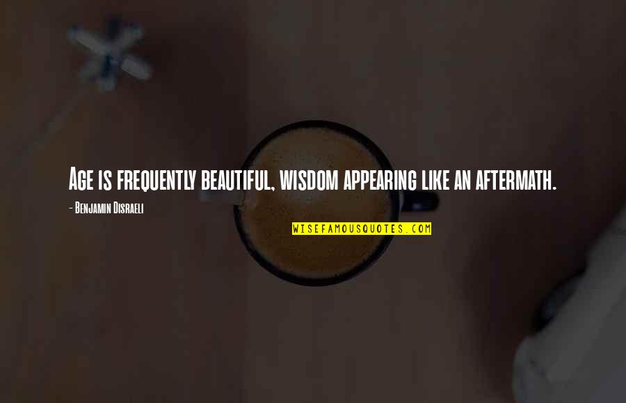 Age Beautiful Quotes By Benjamin Disraeli: Age is frequently beautiful, wisdom appearing like an Age Beautiful Quotes By Benjamin Disraeli: Age is frequently beautiful, wisdom appearing like an