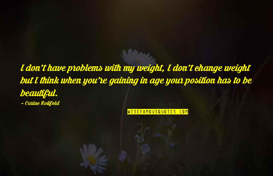 Age Beautiful Quotes By Carine Roitfeld: I don't have problems with my weight, I