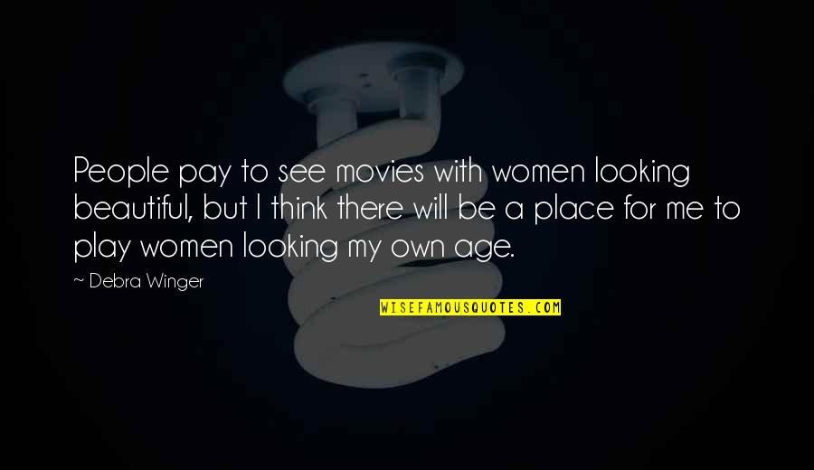 Age Beautiful Quotes By Debra Winger: People pay to see movies with women looking