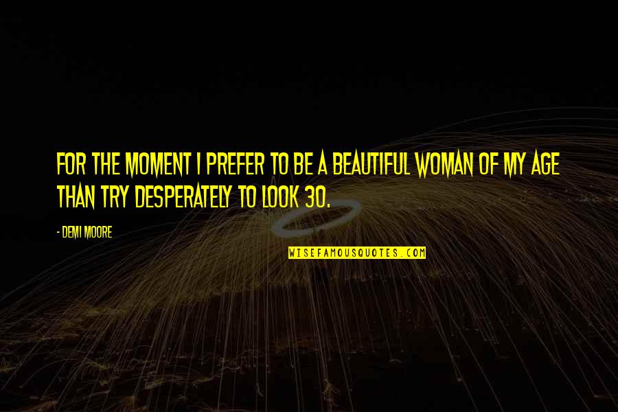Age Beautiful Quotes By Demi Moore: For the moment I prefer to be a