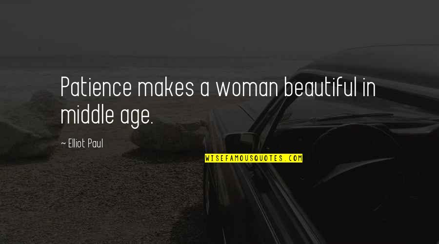 Age Beautiful Quotes By Elliot Paul: Patience makes a woman beautiful in middle age. Age Beautiful Quotes By Elliot Paul: Patience makes a woman beautiful in middle age.