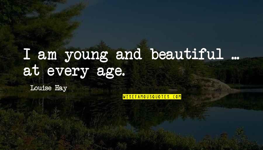 Age Beautiful Quotes By Louise Hay: I am young and beautiful ... at every