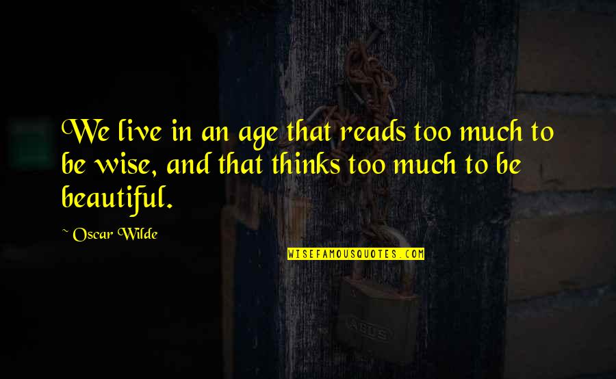 Age Beautiful Quotes By Oscar Wilde: We live in an age that reads too Age Beautiful Quotes By Oscar Wilde: We live in an age that reads too