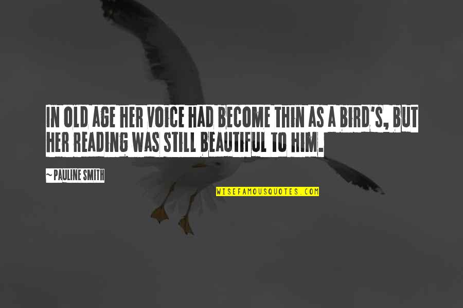 Age Beautiful Quotes By Pauline Smith: In old age her voice had become thin Age Beautiful Quotes By Pauline Smith: In old age her voice had become thin