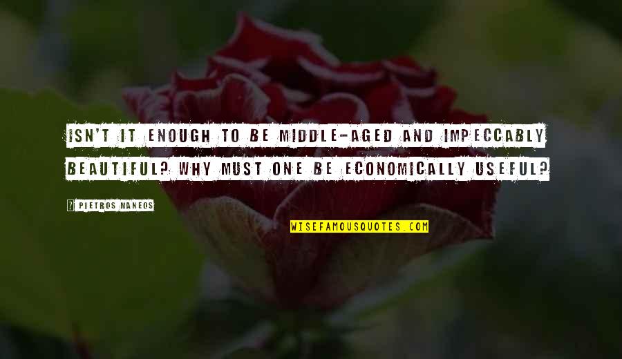 Age Beautiful Quotes By Pietros Maneos: Isn't it enough to be middle-aged and impeccably Age Beautiful Quotes By Pietros Maneos: Isn't it enough to be middle-aged and impeccably