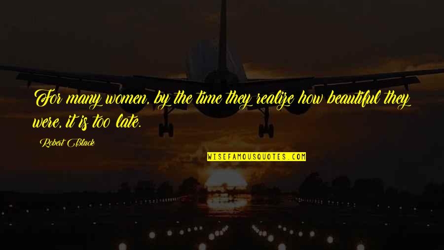 Age Beautiful Quotes By Robert Black: For many women, by the time they realize
