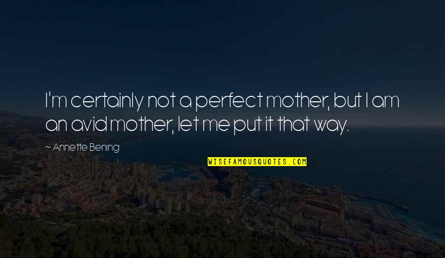 Age Before Beauty Quotes By Annette Bening: I'm certainly not a perfect mother, but I