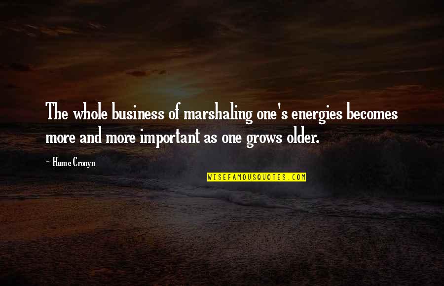 Age Business Quotes By Hume Cronyn: The whole business of marshaling one's energies becomes Age Business Quotes By Hume Cronyn: The whole business of marshaling one's energies becomes