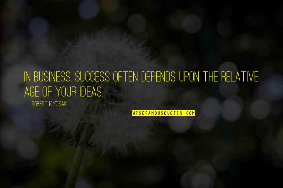 Age Business Quotes By Robert Kiyosaki: In business, success often depends upon the relative Age Business Quotes By Robert Kiyosaki: In business, success often depends upon the relative