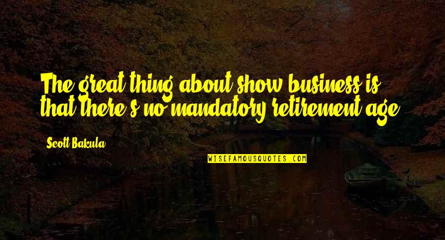 Age Business Quotes By Scott Bakula: The great thing about show business is that