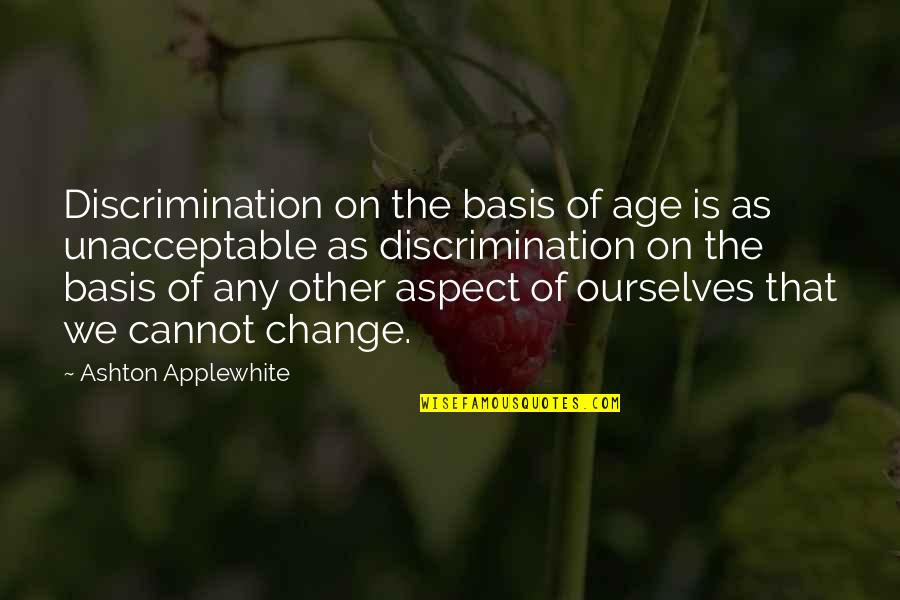 Age Change Quotes By Ashton Applewhite: Discrimination on the basis of age is as