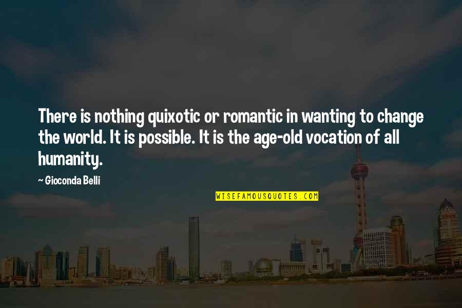 Age Change Quotes By Gioconda Belli: There is nothing quixotic or romantic in wanting