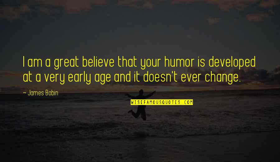 Age Change Quotes By James Bobin: I am a great believe that your humor