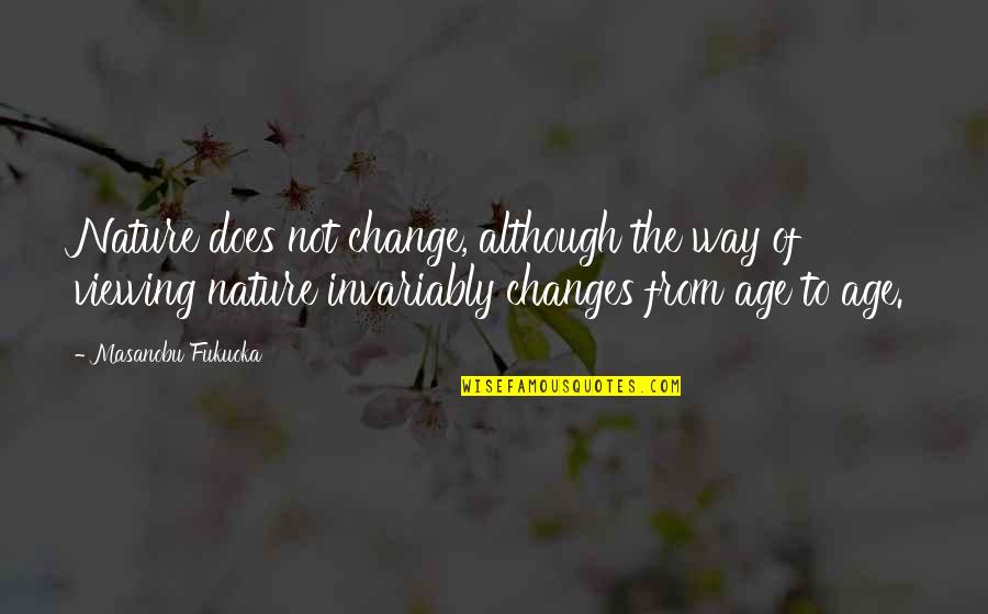 Age Change Quotes By Masanobu Fukuoka: Nature does not change, although the way of
