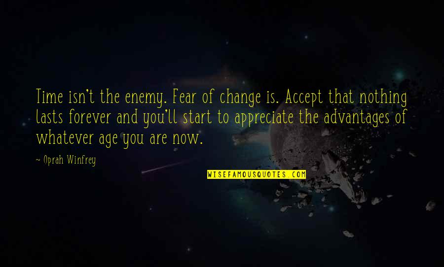 Age Change Quotes By Oprah Winfrey: Time isn't the enemy. Fear of change is.