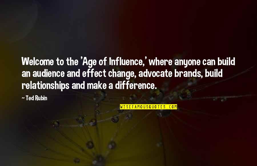Age Change Quotes By Ted Rubin: Welcome to the 'Age of Influence,' where anyone