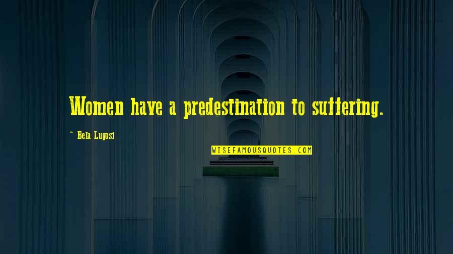 Age Difference In Dating Quotes By Bela Lugosi: Women have a predestination to suffering.